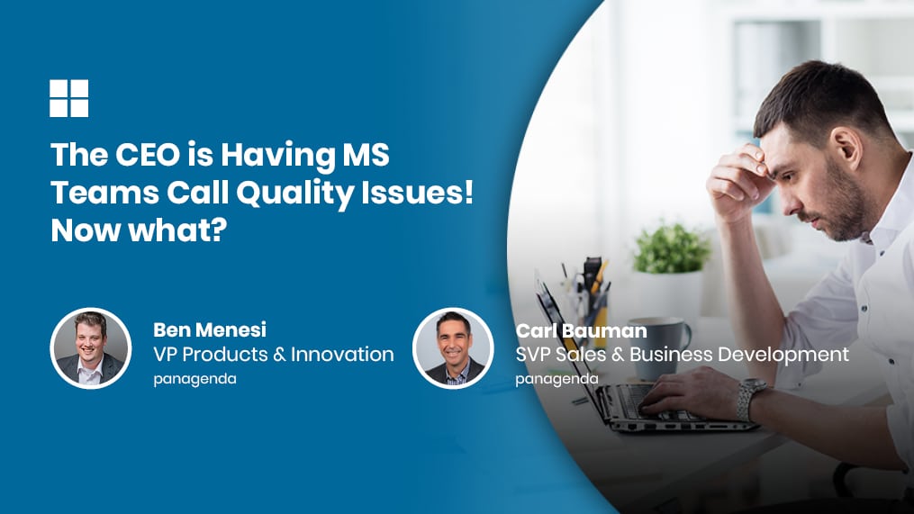The CEO is Having MS Teams Call Quality Issues! Now What?